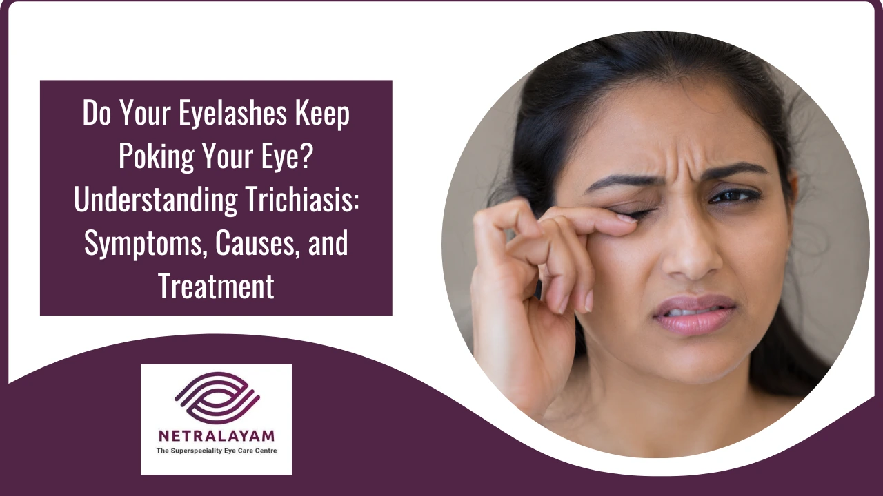 Do Your Eyelashes Keep Poking Your Eye? Understanding Trichiasis: Symptoms, Causes, and Treatment