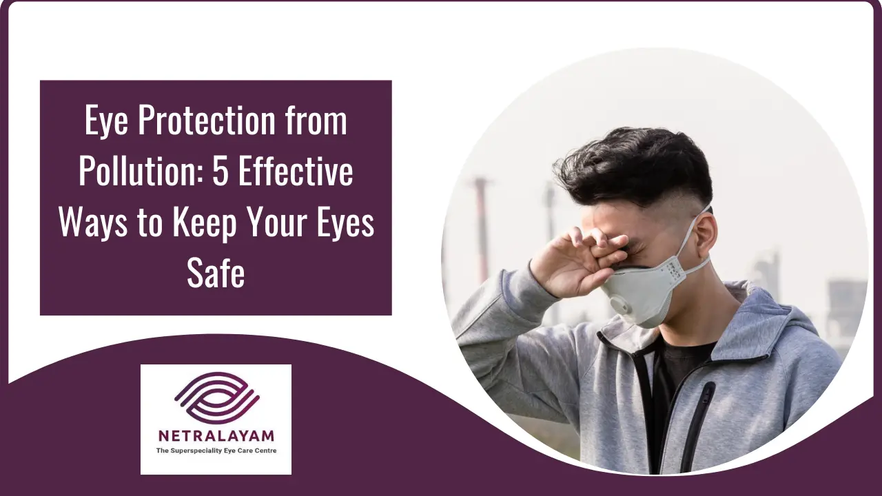 Eye Protection from Pollution: 5 Effective Ways to Prevent Irritation & Dryness